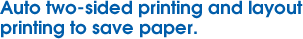 Auto two-sided printing and layout printing to save paper.